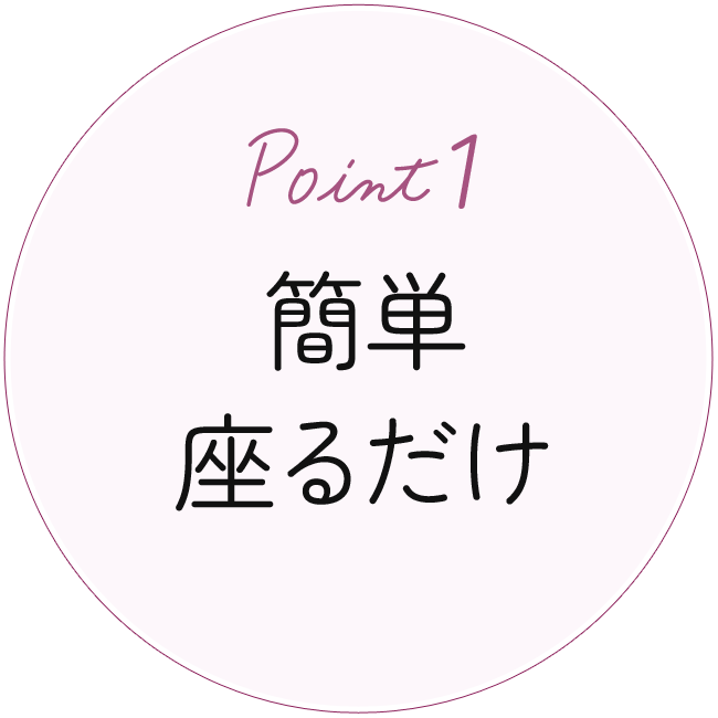 Point1 簡単座るだけ