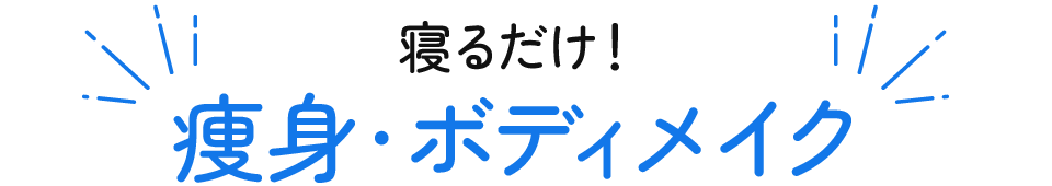 寝るだけ！痩身・ボディメイク